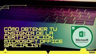 Cómo obtener tu insignia de la certificación Microsoft Office Specialist