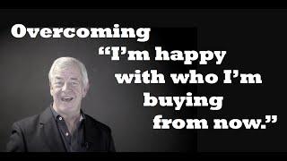 Overcoming the Sales Objection: "I'm happy with who I'm buying from now."