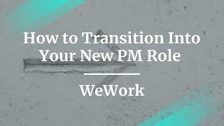 How to Transition Into Your New PM Role by WeWork Platform PM