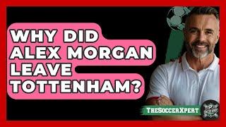 Why Did Alex Morgan Leave Tottenham? - The Sport Xpert