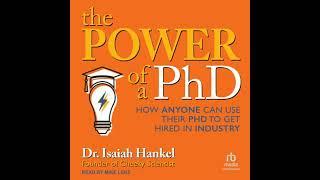 The Power of a PhD: How Anyone Can Use Their PhD to Get Hired in Industry by Dr. Isaiah Hankel