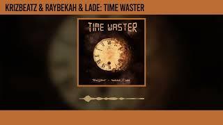 Krizbeatz - Time Waster ft Raybekah & Lade