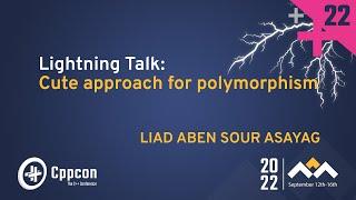 Lightning Talk: Cute Approach for Polymorphism in C++ - Liad Aben Sour Asayag - CppCon 2022