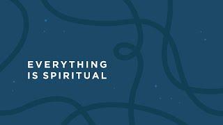 Everything Is Spiritual // The Rationality of Faith