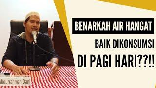 Benarkah Air Hangat Baik Dikonsumsi Di Pagi Hari? | Ustadz Abdurrahman Dani