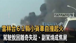 雲林台61線小貨車自撞起火 駕駛脫困離奇失蹤、副駕燒成焦屍－民視新聞