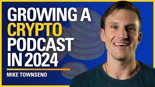 Growing a Crypto Podcast in 2024 - Mike Townsend | ATC #493