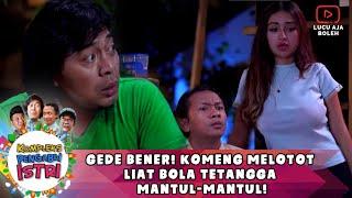 GEDE BENER! KOMENG MELOTOT LIAT BOLA TETANGGA MANTUL-MANTUL! - KOMPLEKS PENGABDI ISTRI