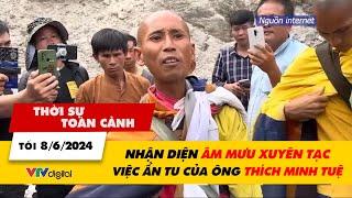 Thời sự toàn cảnh tối 8/6: Nhận diện âm mưu xuyên tạc việc ẩn tu của ông Thích Minh Tuệ | VTV24