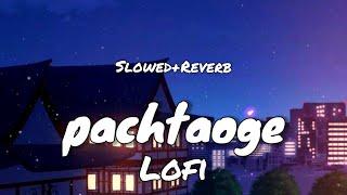 Arijit Singh: Pachtaoge Lofi ( Slowed+Reverb ) sad lofi | Romantic lofi music