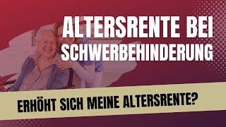 Schwerbehinderung: Erhöht sich die Altersrente nur deshalb weil die Schwerbehinderung vorliegt