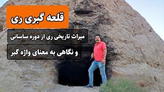 قلعه گبری ری / میراث تاریخی ری از دوره ساسانیان