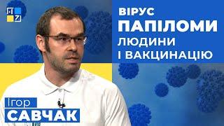 Ігор Савчак про вірус папіломи людини і вакцинацію