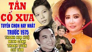 Tân Cổ Xưa -Tân Cổ Trước 1975 #ĐặcBiệtNghệSỹNổiTiếng #THANH KIM HUỆ, MINH CẢNH, THANH TUẤN, CHÍ TÂM