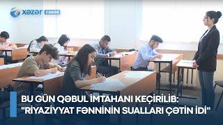 Bu gün qəbul imtahanı keçirilib - "Riyaziyyat fənninin sualları çətin idi"