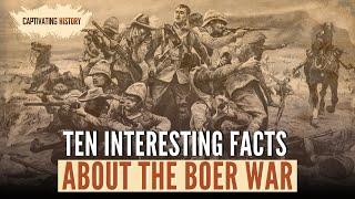 Ten Interesting Facts About the Boer War