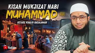 KISAH MUKJIZAT NABI MUHAMMAD ﷺ YANG JARANG DIKETAHUI - USTADZ KHALID BASALAMAH