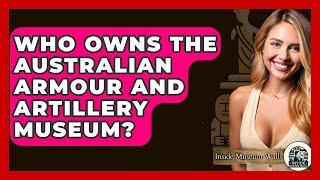 Who Owns The Australian Armour And Artillery Museum? - Inside Museum Walls