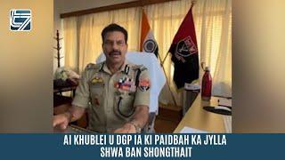 AI KHUBLEI U DGP IA KI PAIDBAH KA JYLLA SHWA BAN SHONGTHAIT