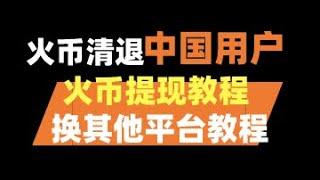 火幣清退中國大陸用戶怎麽辦 | 火幣提現教程| 火幣提幣 | 火幣清退了還能再哪個平台玩|火幣清退提幣到哪里|火幣請退以後怎麽玩|火幣提現教程|火幣網清退中國大陸用戶怎麽辦|火幣清退|火幣提現怎麽提