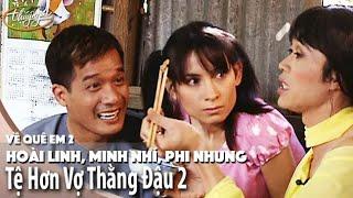 Hài Kịch "Tệ Hơn Vợ Thằng Đậu 2" | Hoài Linh, Minh Nhí, Phi Nhung | Về Quê Em 2