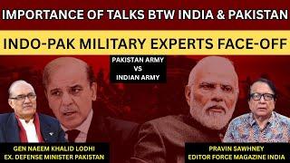 Importance Of Talks Between India And Pakistan | Pravin Sawhney vs Gen Naeem Khalid Lodhi | Force