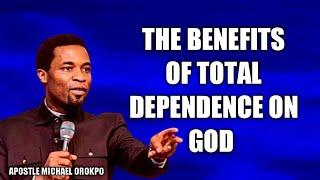 The Benefits total dependence on God || Apostle Michael Orokpo