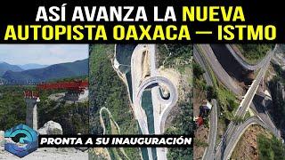 Así Avanza la Nueva Autopista Oaxaca – Istmo | Pronta a su Inauguración