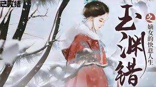  已完结《玉渊错之嫡女的快意人生 》谢玉渊上辈子命苦得惊天地，泣鬼神，死后连地府都不收。 如今她回来了。 曾经欺负过她的人，有恩报恩，有仇报仇，谁也别想逃。 #小說 #爽文#古風 #有聲小說