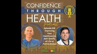 Episode 228 Improving Your Healthcare to Gain Quality of Life w/ Patrick Alonso
