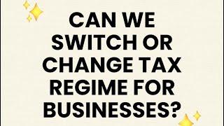 Can businessmen switch between old or new tax regime ???