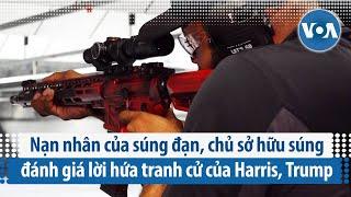 Nạn nhân của súng đạn, chủ sở hữu súng đánh giá lời hứa tranh cử của Harris, Trump | VOA Tiếng Việt