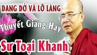 Dang Dở và Lỡ Làng | Sư Toại Khanh ( Giác Nguyên) Thuyết Giảng Hay Nhất  | Giảng Pháp Hay