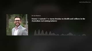 Season 7, Episode 7 w Aaron Bezzina on Health and wellness in the Australian coal mining industry