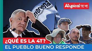 ¿Qué es la 4T? El PUEBLO BUENO responde | Atypical Te Ve