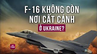 Vì sao Nga liên tiếp tấn công các sân bay quân sự mà Ukraine dự kiến triển khai máy bay F-16?