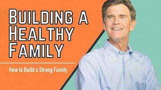 How to Build a Strong Family: Building A Healthy Family | Chip Ingram