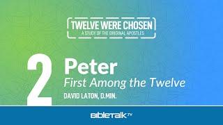 Peter the Apostle: First Among the Twelve – David Laton, D.Min. | BibleTalk.tv