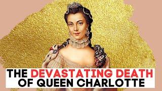 The DEVASTATING DEATH of Queen Charlotte Mecklenburg-Strelitz | King George iii Wife