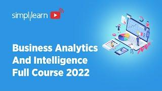 Business Analytics & Business Intelligence Full Course 2022 | Business Analysis | Simplilearn