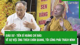 Giáo sư - Tiến sĩ Hoàng Chí Bảo: Về sự việc ông Thích Chân Quang, tôi cũng phải trách mình