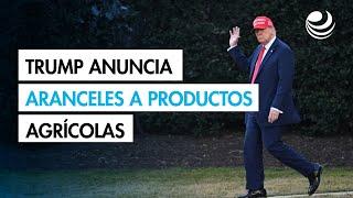 Trump anuncia aranceles a productos agrícolas a partir del 2 de abril