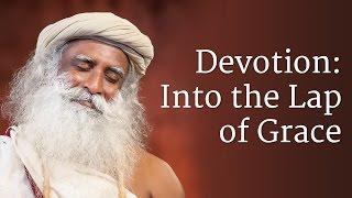 Devotion: Into the Lap of Grace | Sadhguru