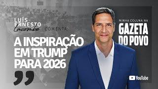 A INSPIRAÇÃO EM TRUMP PARA 2026 - minha coluna na GAZETA DO POVO