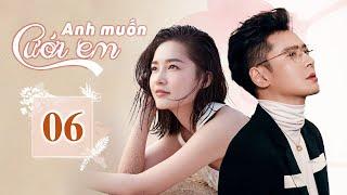 ANH MUỐN CƯỚI EM TẬP 06 (Thuyết Minh) - Phim Tổng Tài Bá Đạo Chị Em Siêu Mê