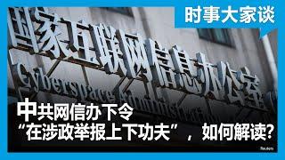 时事大家谈：中共网信办下令“在涉政举报上下功夫”，如何解读？