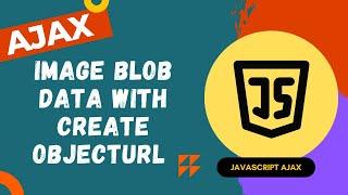 27. Show Image blob data in the browser using createObjectUrl - Fetch  - AJAX