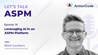 Leveraging AI in an ASPM Platform | Let's Talk ASPM #74