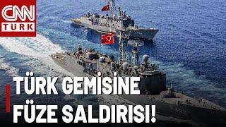 SON DAKİKA  Türk Gemisine Füze Saldırısı!