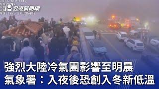 強烈大陸冷氣團影響至明晨 氣象署：入夜後恐創入冬新低溫｜20241228 公視晚間新聞